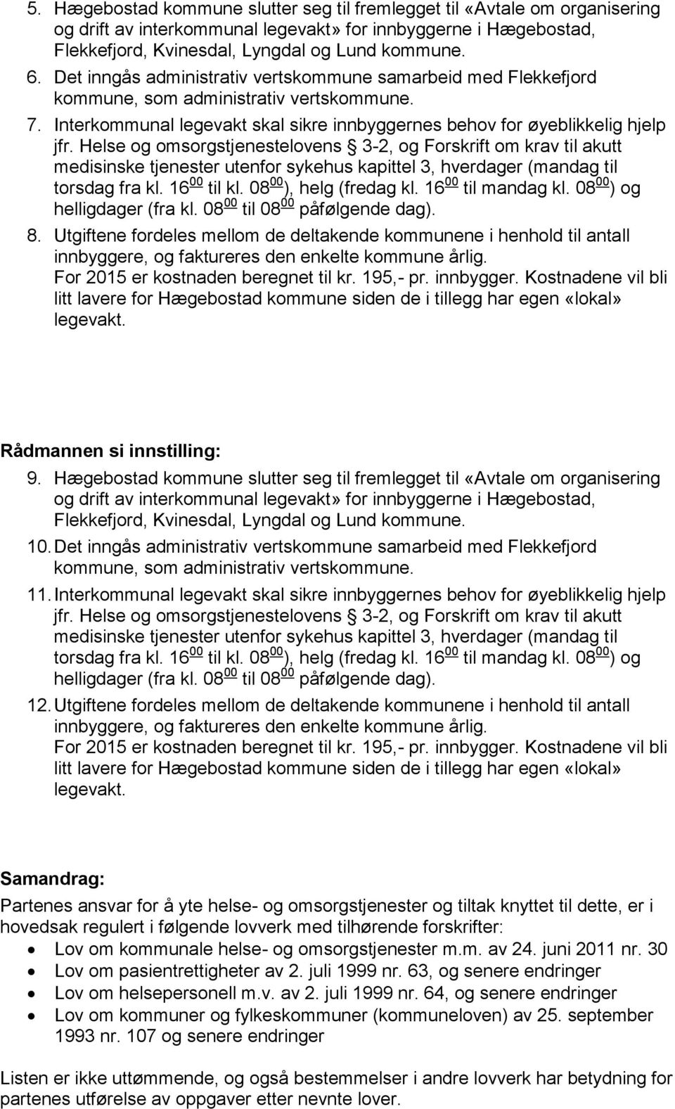 Helse og omsorgstjenestelovens 3-2, og Forskrift om krav til akutt medisinske tjenester utenfor sykehus kapittel 3, hverdager (mandag til torsdag fra kl. 16 00 til kl. 08 00 ), helg (fredag kl.