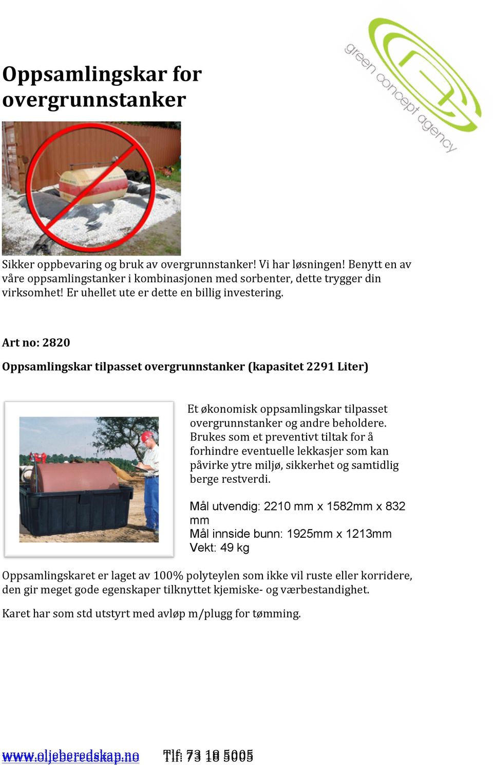 Brukes som et preventivt tiltak for å forhindre eventuelle lekkasjer som kan påvirke ytre miljø, sikkerhet og samtidlig berge restverdi.