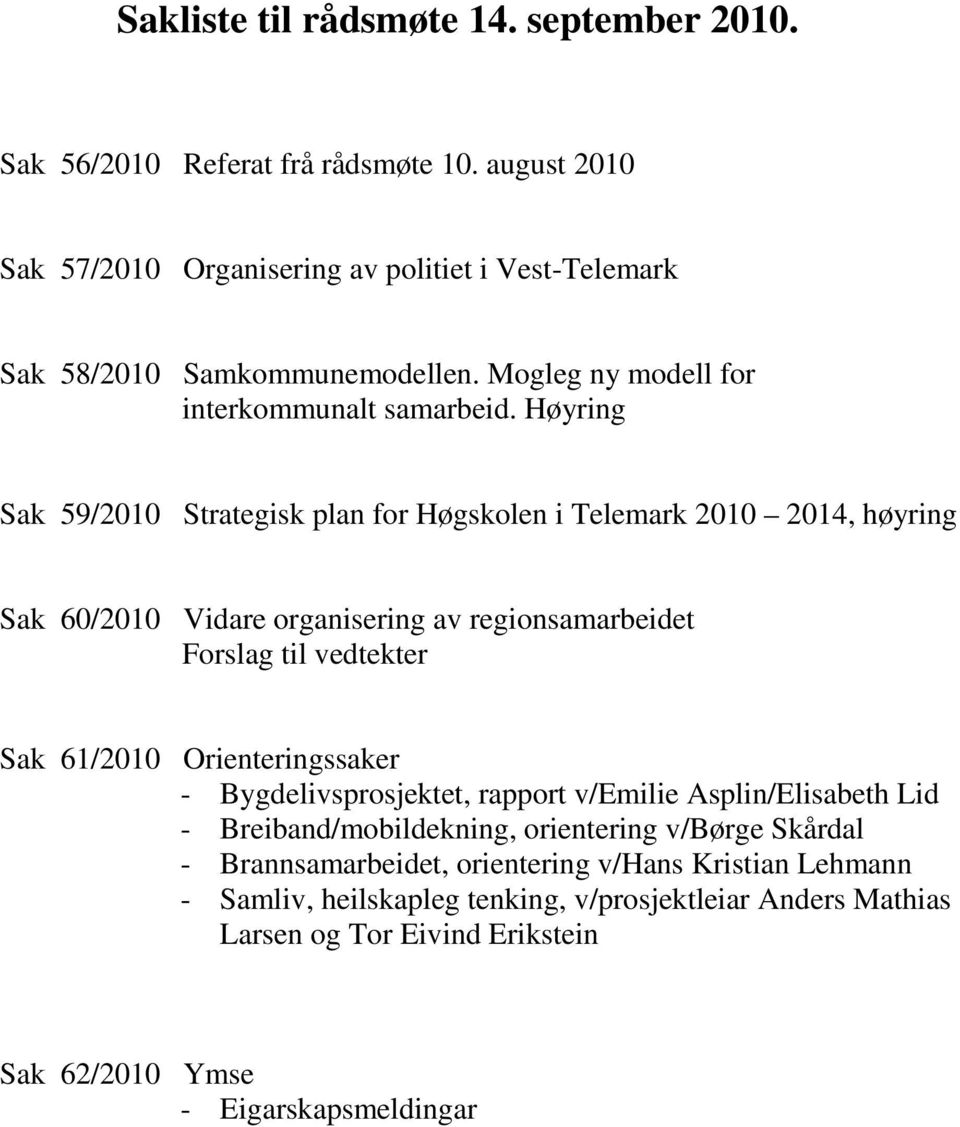 Høyring Sak 59/2010 Strategisk plan for Høgskolen i Telemark 2010 2014, høyring Sak 60/2010 Vidare organisering av regionsamarbeidet Forslag til vedtekter Sak 61/2010