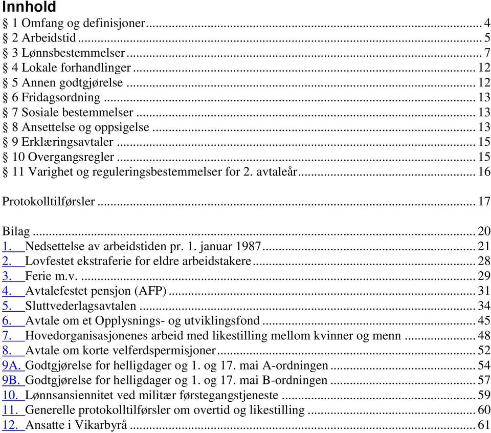 Nedsettelse av arbeidstiden pr. 1. januar 1987... 21 2. Lovfestet ekstraferie for eldre arbeidstakere... 28 3. Ferie m.v.... 29 4. Avtalefestet pensjon (AFP)... 31 5. Sluttvederlagsavtalen... 34 6.