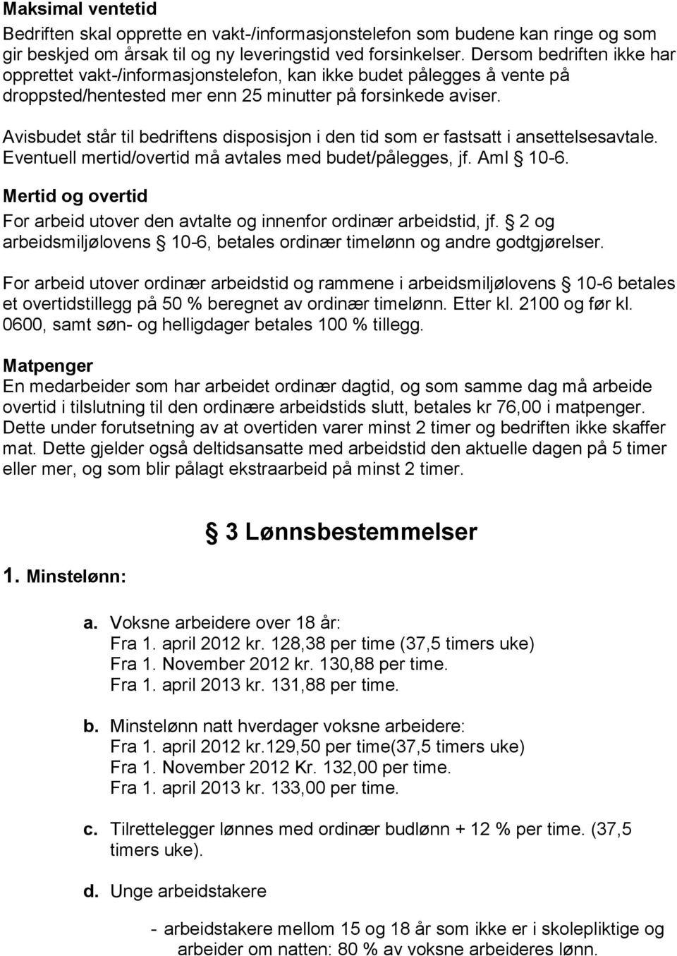 Avisbudet står til bedriftens disposisjon i den tid som er fastsatt i ansettelsesavtale. Eventuell mertid/overtid må avtales med budet/pålegges, jf. Aml 10-6.