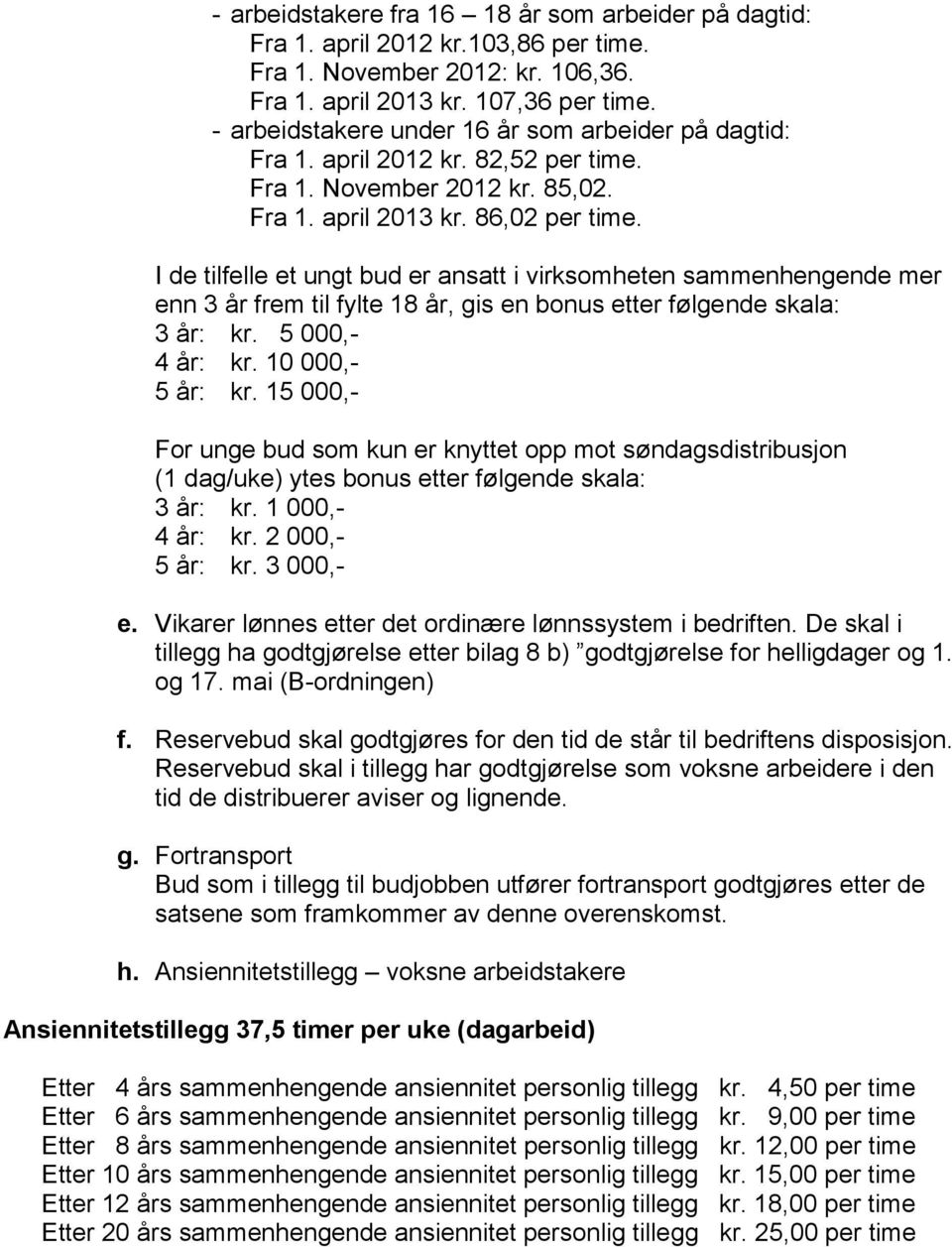 I de tilfelle et ungt bud er ansatt i virksomheten sammenhengende mer enn 3 år frem til fylte 18 år, gis en bonus etter følgende skala: 3 år: kr. 5 000,- 4 år: kr. 10 000,- 5 år: kr.