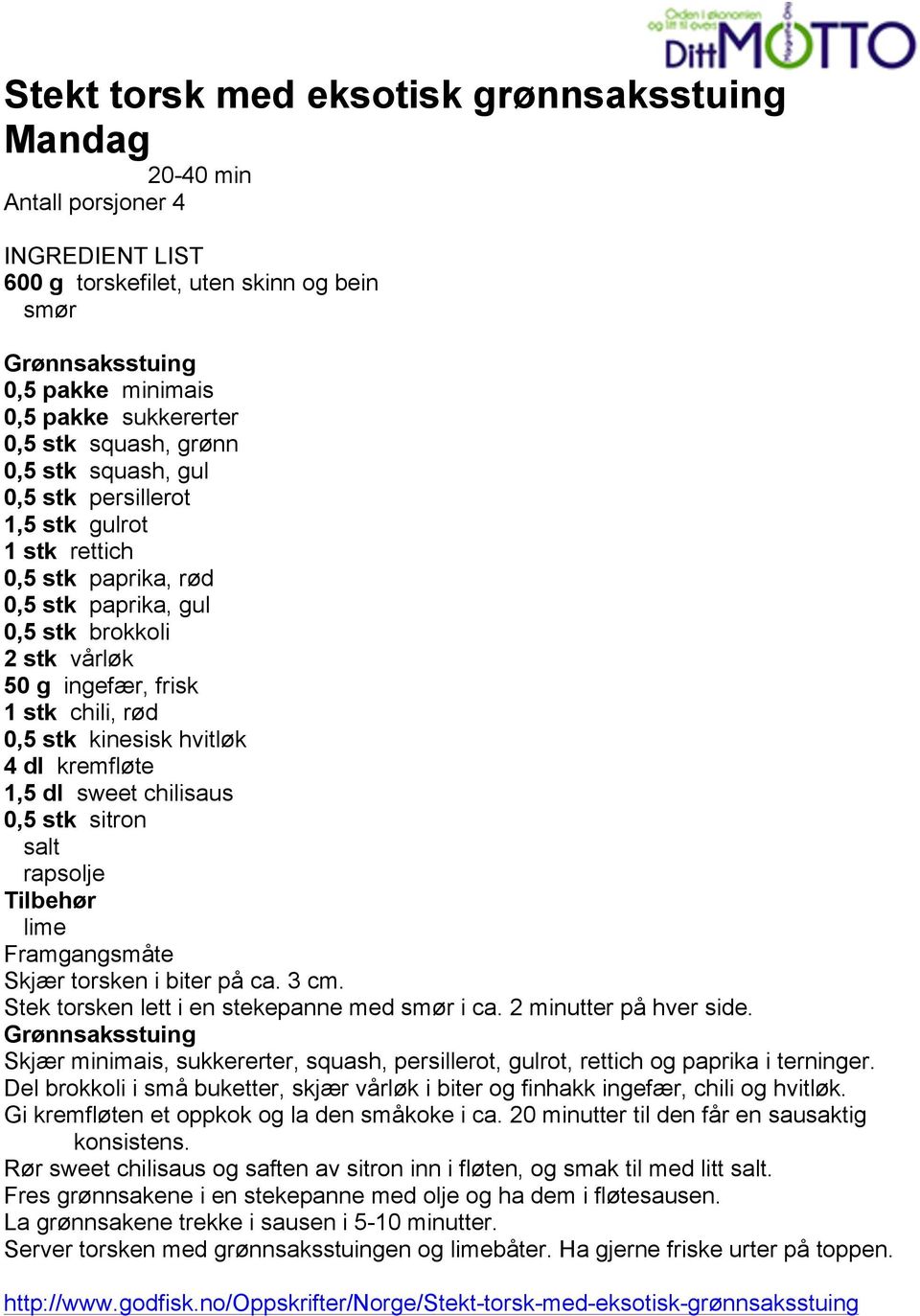 4 dl kremfløte 1,5 dl sweet chilisaus 0,5 stk sitron salt rapsolje Tilbehør lime Framgangsmåte Skjær torsken i biter på ca. 3 cm. Stek torsken lett i en stekepanne med smør i ca.