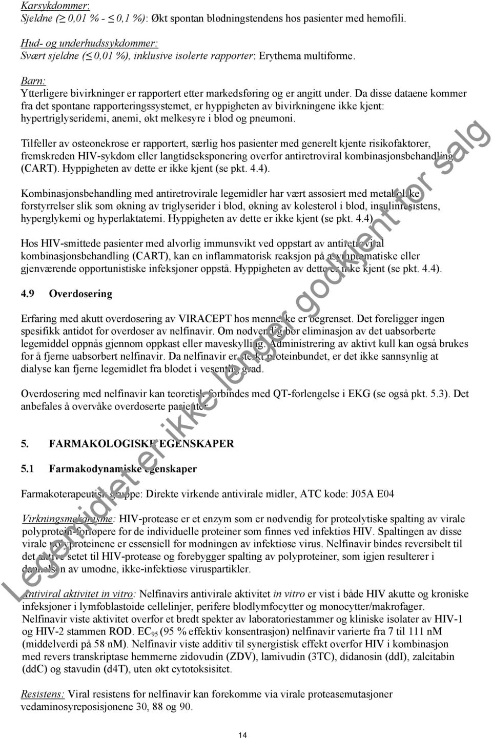 Da disse dataene kommer fra det spontane rapporteringssystemet, er hyppigheten av bivirkningene ikke kjent: hypertriglyseridemi, anemi, økt melkesyre i blod og pneumoni.