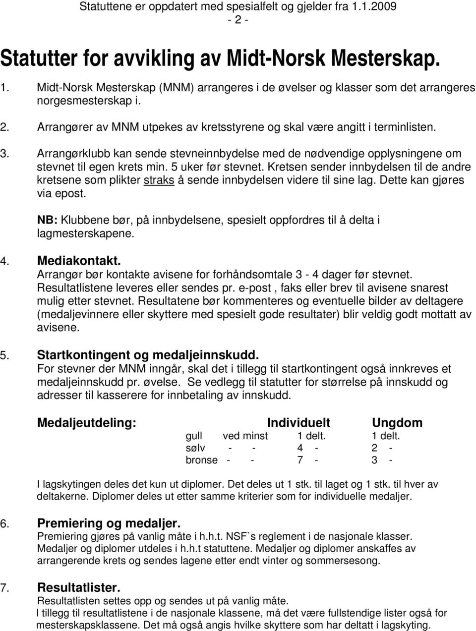 Kretsen sender innbydelsen til de andre kretsene som plikter straks å sende innbydelsen videre til sine lag. Dette kan gjøres via epost.