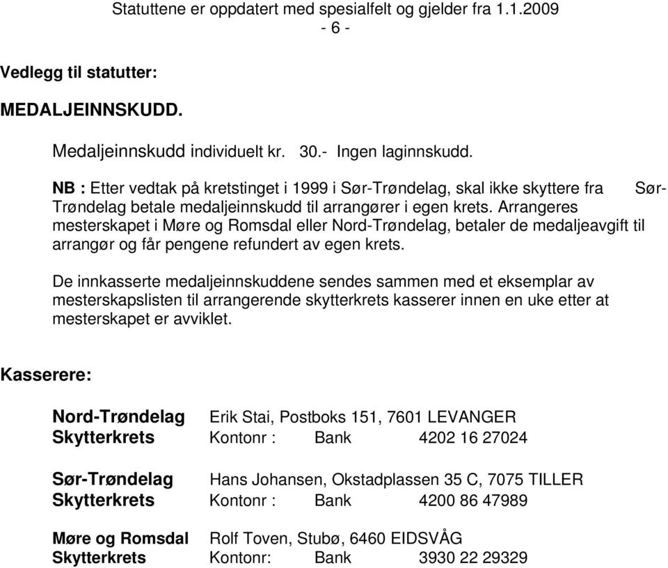 Arrangeres mesterskapet i Møre og Romsdal eller Nord-Trøndelag, betaler de medaljeavgift til arrangør og får pengene refundert av egen krets.