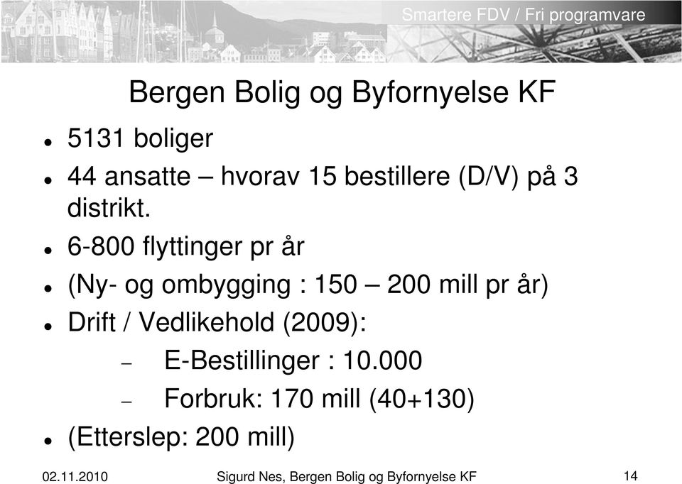 6-800 flyttinger pr år (Ny- og ombygging : 150 200 mill pr år) Drift /