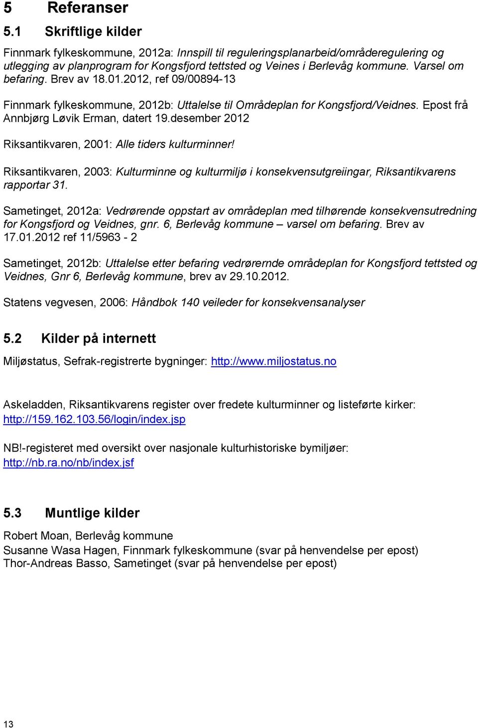 desember 2012 Riksantikvaren, 2001: Alle tiders kulturminner! Riksantikvaren, 2003: Kulturminne og kulturmiljø i konsekvensutgreiingar, Riksantikvarens rapportar 31.