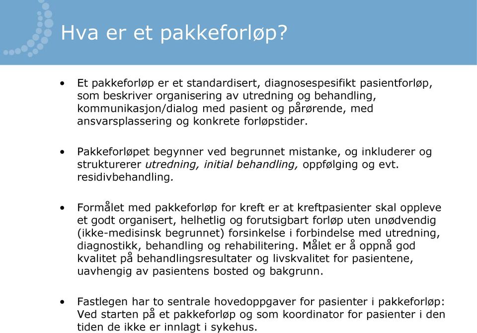 konkrete forløpstider. Pakkeforløpet begynner ved begrunnet mistanke, og inkluderer og strukturerer utredning, initial behandling, oppfølging og evt. residivbehandling.