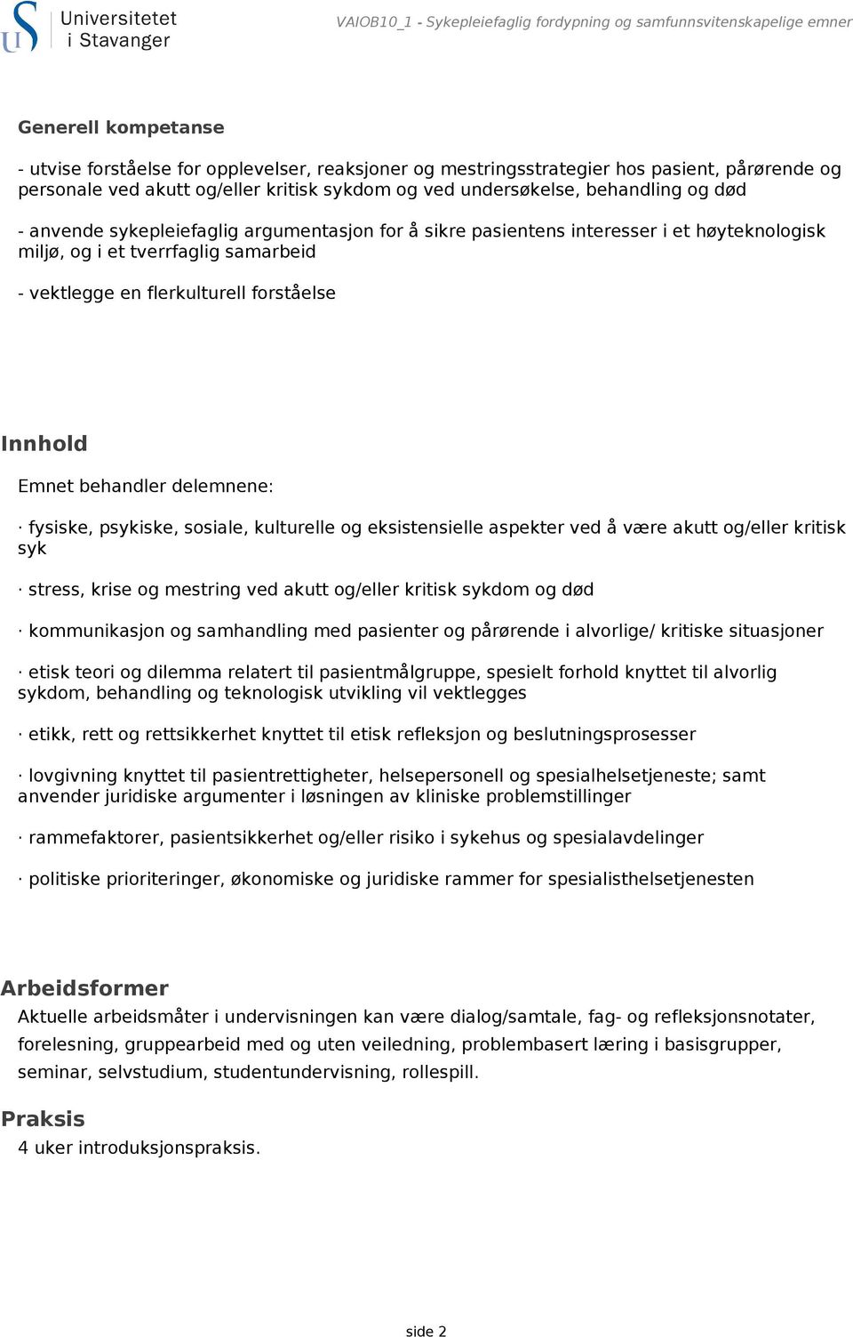 samarbeid - vektlegge en flerkulturell forståelse Innhold Emnet behandler delemnene: fysiske, psykiske, sosiale, kulturelle og eksistensielle aspekter ved å være akutt og/eller kritisk syk stress,