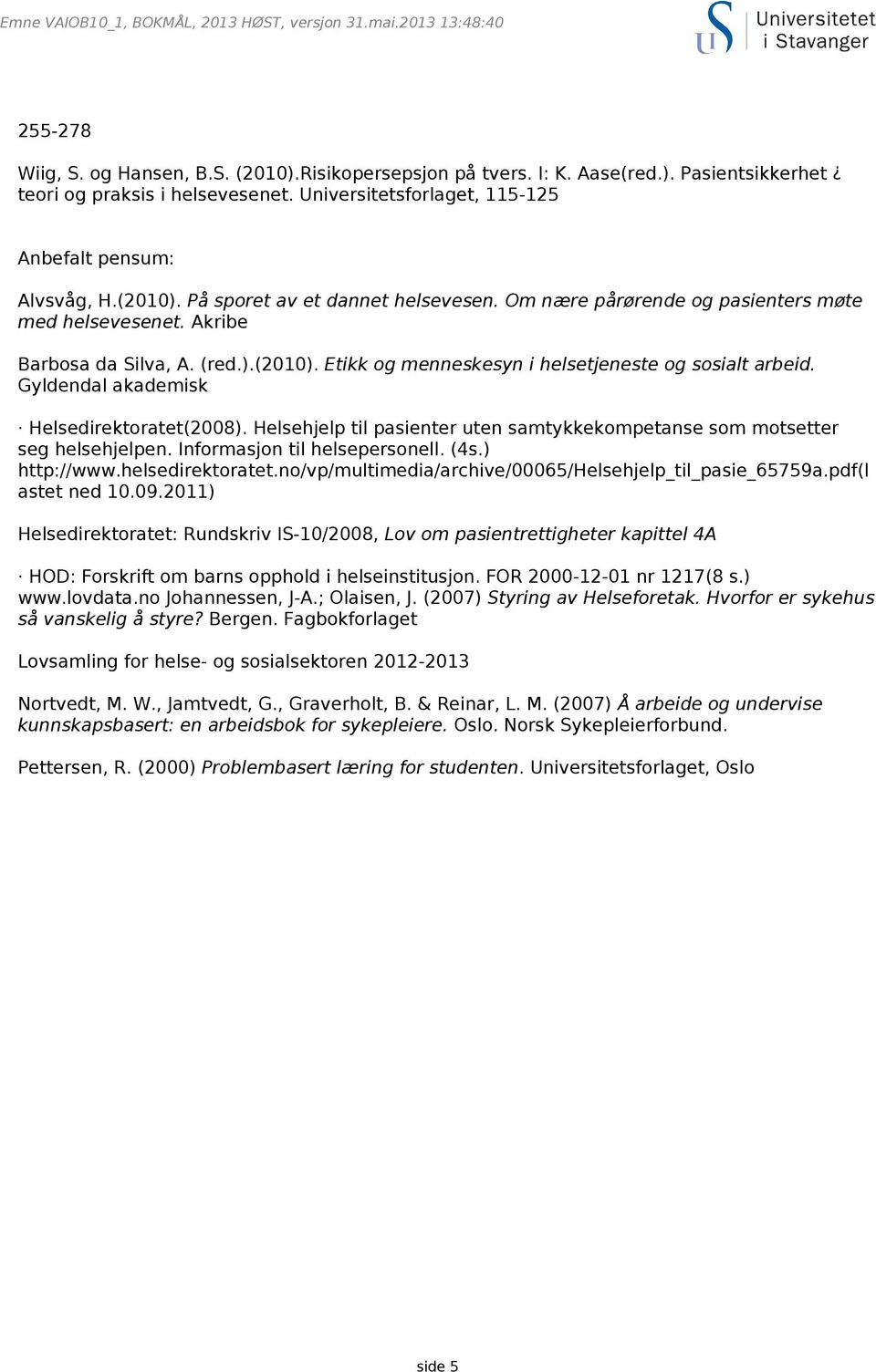 Helsehjelp til pasienter uten samtykkekompetanse som motsetter seg helsehjelpen. Informasjon til helsepersonell. (4s.) http://www.helsedirektoratet.