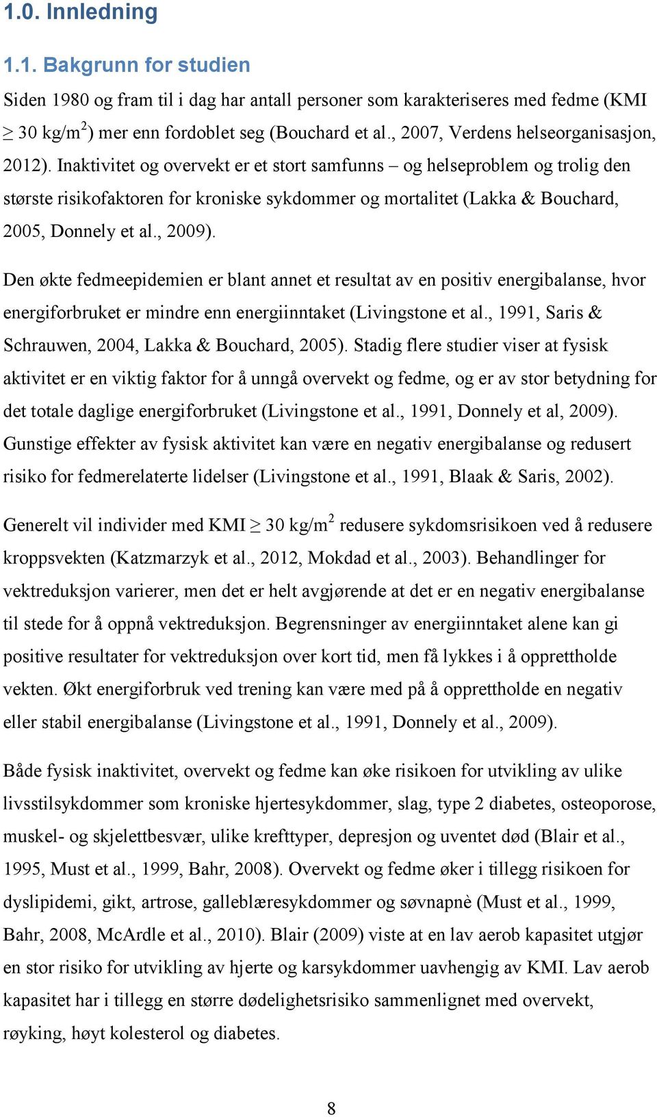 Inaktivitet og overvekt er et stort samfunns og helseproblem og trolig den største risikofaktoren for kroniske sykdommer og mortalitet (Lakka & Bouchard, 2005, Donnely et al., 2009).