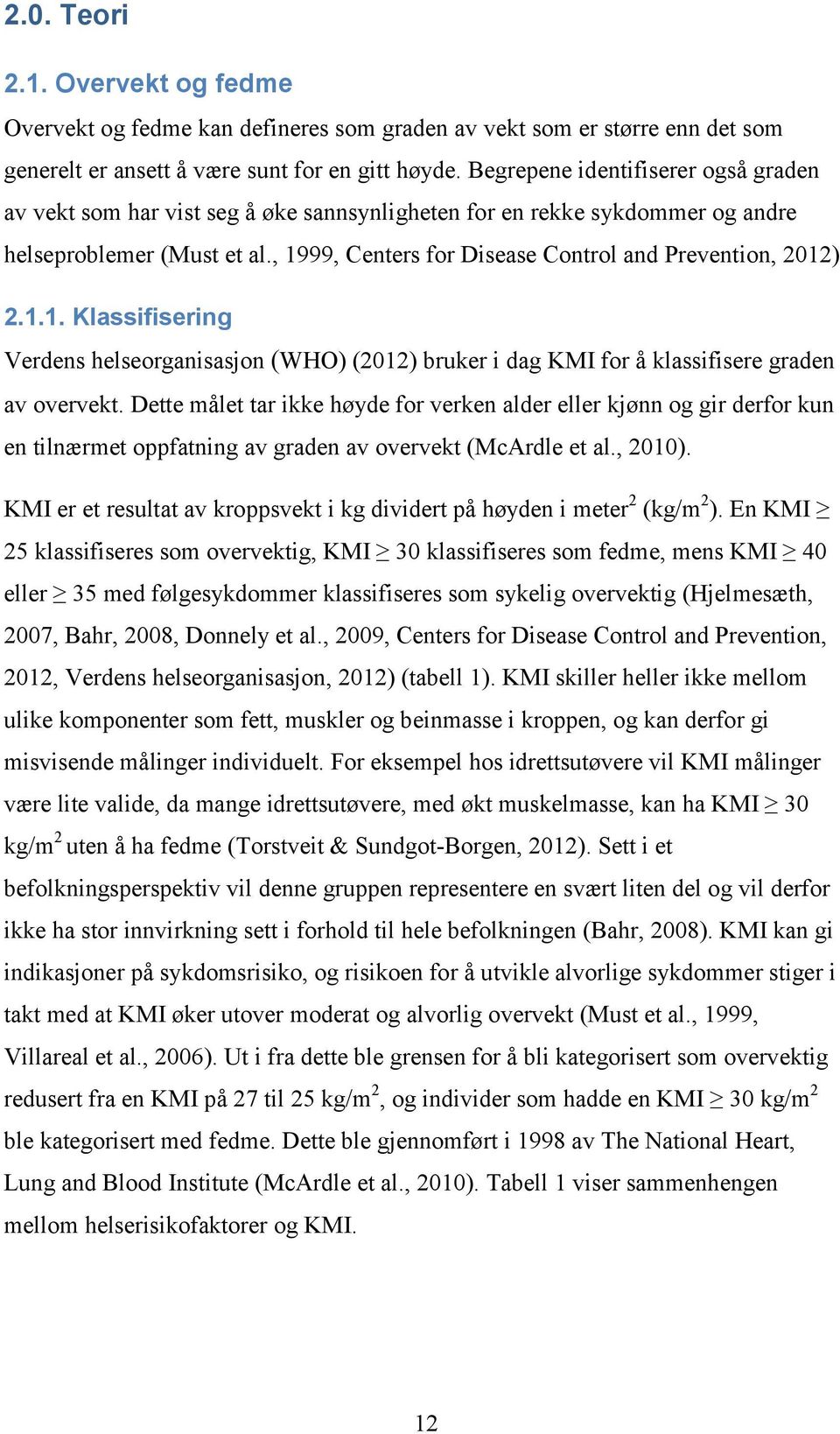 , 1999, Centers for Disease Control and Prevention, 2012) 2.1.1. Klassifisering Verdens helseorganisasjon (WHO) (2012) bruker i dag KMI for å klassifisere graden av overvekt.