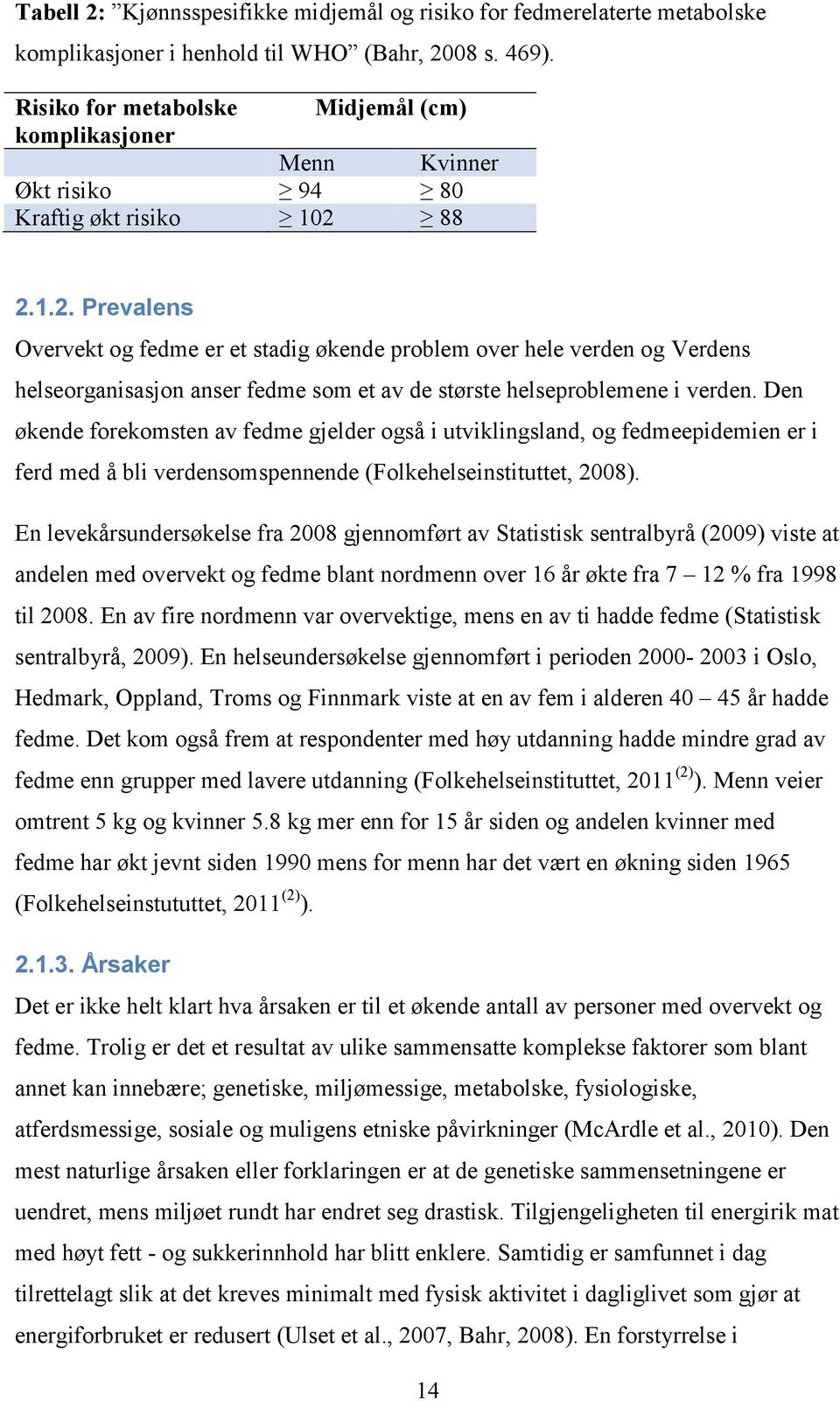 88 2.1.2. Prevalens Overvekt og fedme er et stadig økende problem over hele verden og Verdens helseorganisasjon anser fedme som et av de største helseproblemene i verden.