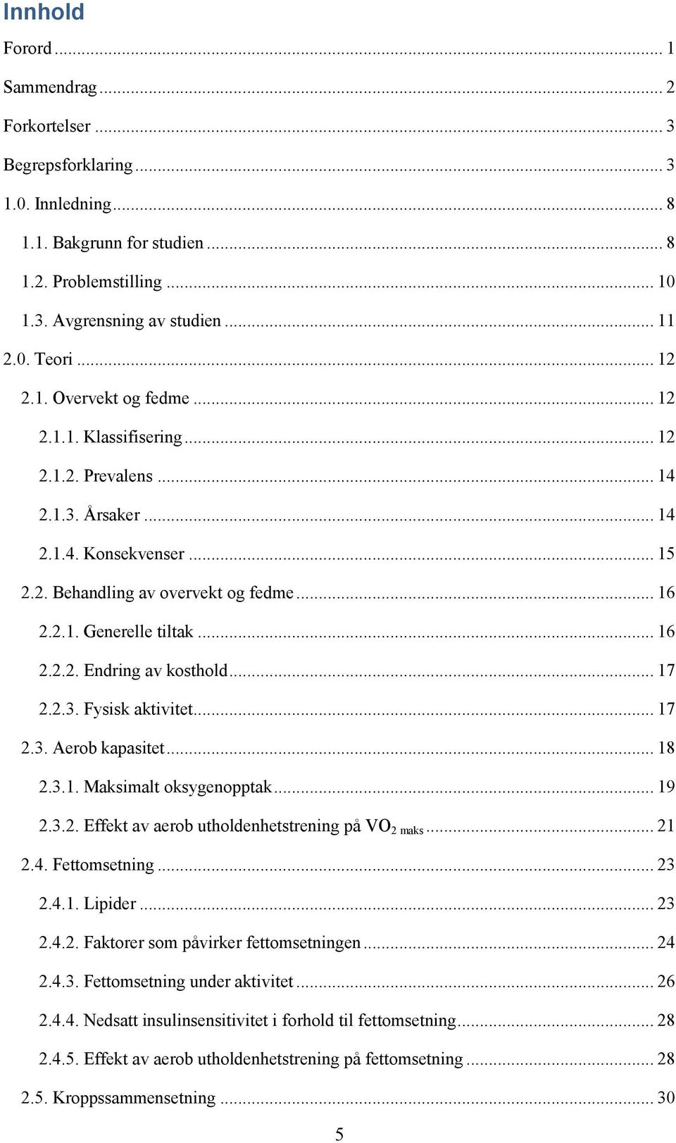 .. 16 2.2.2. Endring av kosthold... 17 2.2.3. Fysisk aktivitet... 17 2.3. Aerob kapasitet... 18 2.3.1. Maksimalt oksygenopptak... 19 2.3.2. Effekt av aerob utholdenhetstrening på VO 2 maks... 21 2.4.