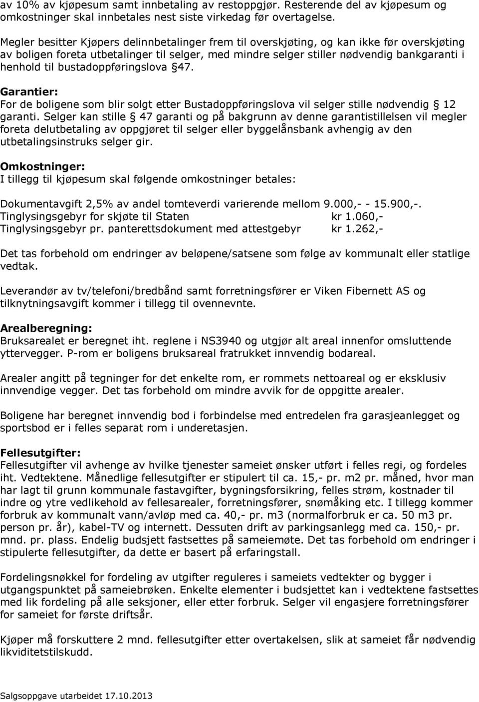 bustadoppføringslova 47. Garantier: For de boligene som blir solgt etter Bustadoppføringslova vil selger stille nødvendig 12 garanti.