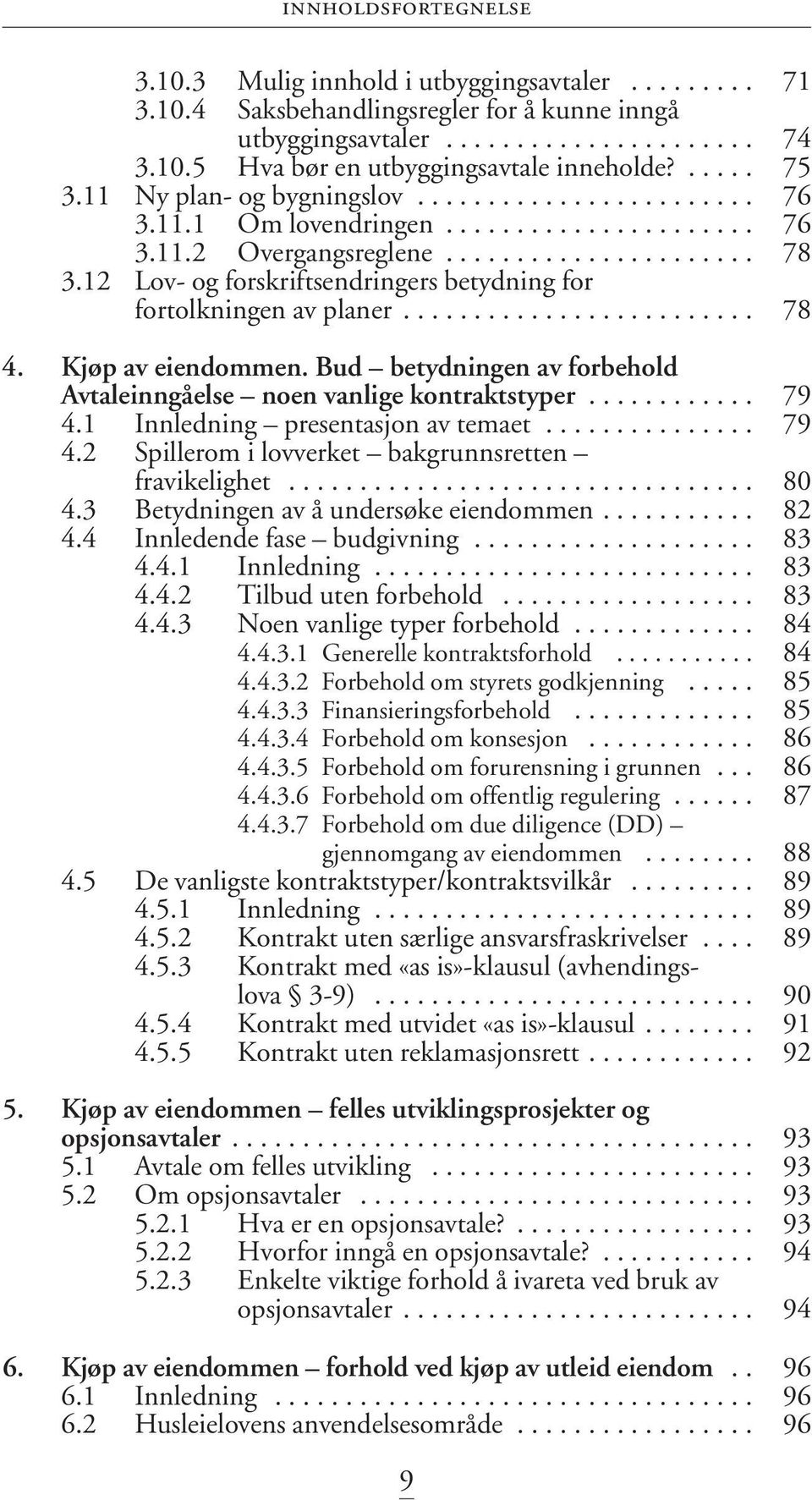 12 Lov- og forskriftsendringers betydning for fortolkningen av planer......................... 78 4. Kjøp av eiendommen. Bud betydningen av forbehold Avtaleinngåelse noen vanlige kontraktstyper............ 79 4.