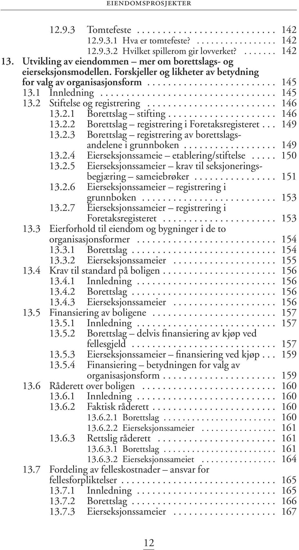 ........................ 146 13.2.1 Borettslag stifting..................... 146 13.2.2 Borettslag registrering i Foretaksregisteret... 149 13.2.3 Borettslag registrering av borettslagsandelene i grunnboken.