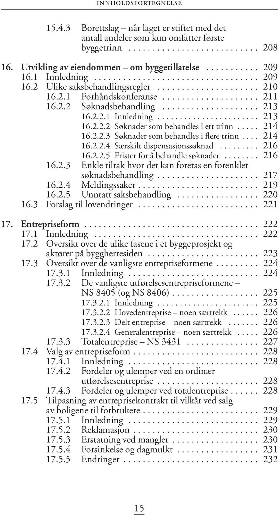 ................... 213 16.2.2.1 Innledning....................... 213 16.2.2.2 Søknader som behandles i ett trinn..... 214 16.2.2.3 Søknader som behandles i flere trinn.... 214 16.2.2.4 Særskilt dispensasjonssøknad.