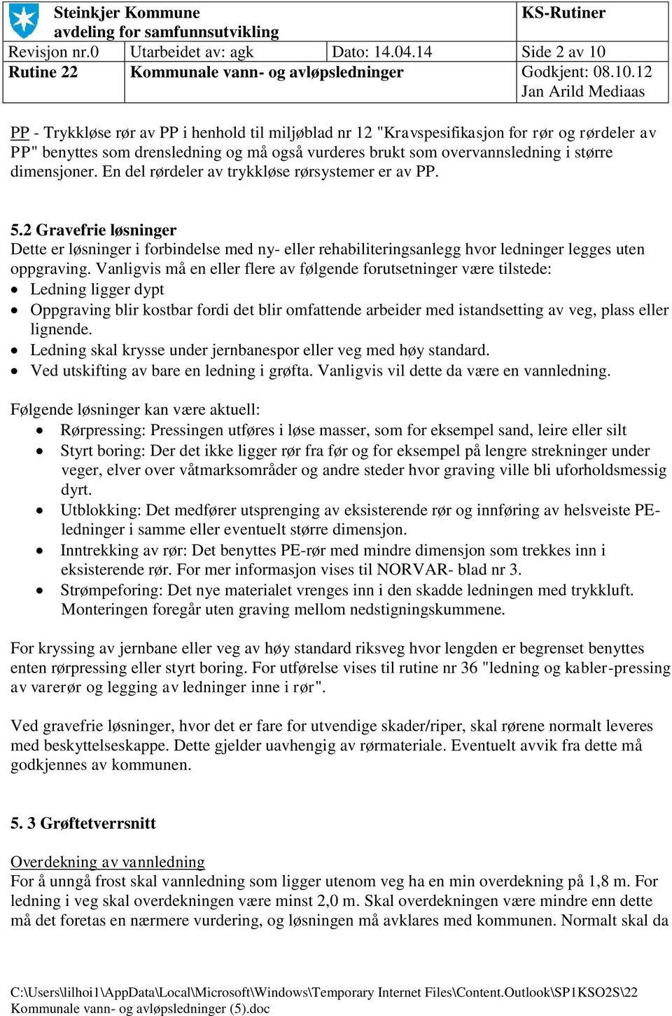 drensledning og må også vurderes brukt som overvannsledning i større dimensjoner. En del rørdeler av trykkløse rørsystemer er av PP. 5.