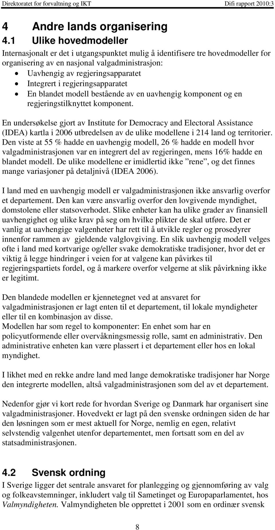 regjeringsapparatet En blandet modell bestående av en uavhengig komponent og en regjeringstilknyttet komponent.