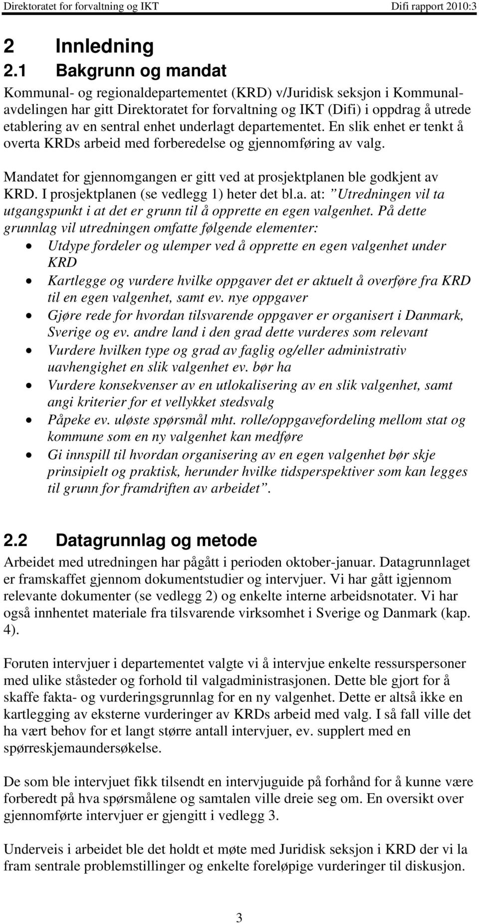 enhet underlagt departementet. En slik enhet er tenkt å overta KRDs arbeid med forberedelse og gjennomføring av valg. Mandatet for gjennomgangen er gitt ved at prosjektplanen ble godkjent av KRD.