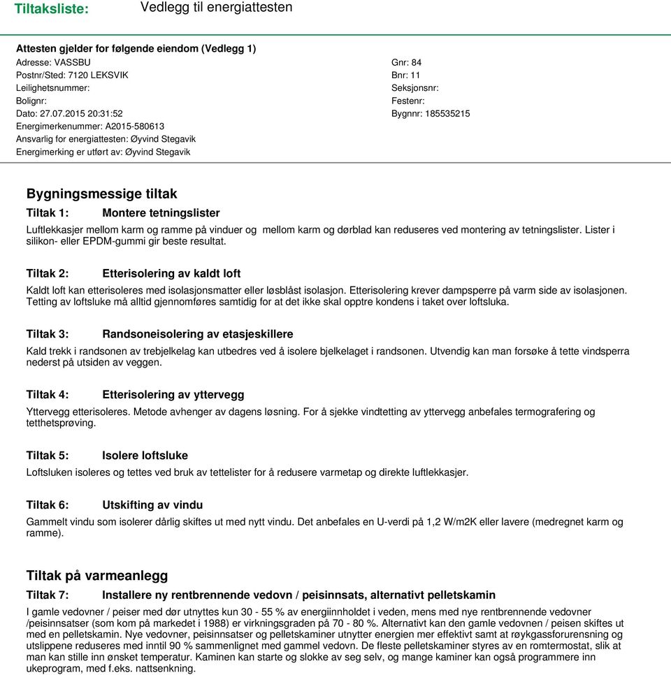 2015 20:31:52 Bygnnr: 185535215 Energimerkenummer: A2015-580613 Ansvarlig for energiattesten: Øyvind Stegavik Energimerking er utført av: Øyvind Stegavik Bygningsmessige tiltak Tiltak 1: Montere
