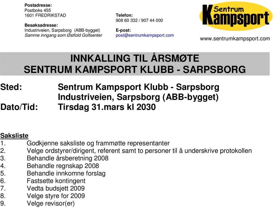 Velge ordstyrer/dirigent, referent samt to personer til å underskrive protokollen 3. Behandle årsberetning 2008 4.