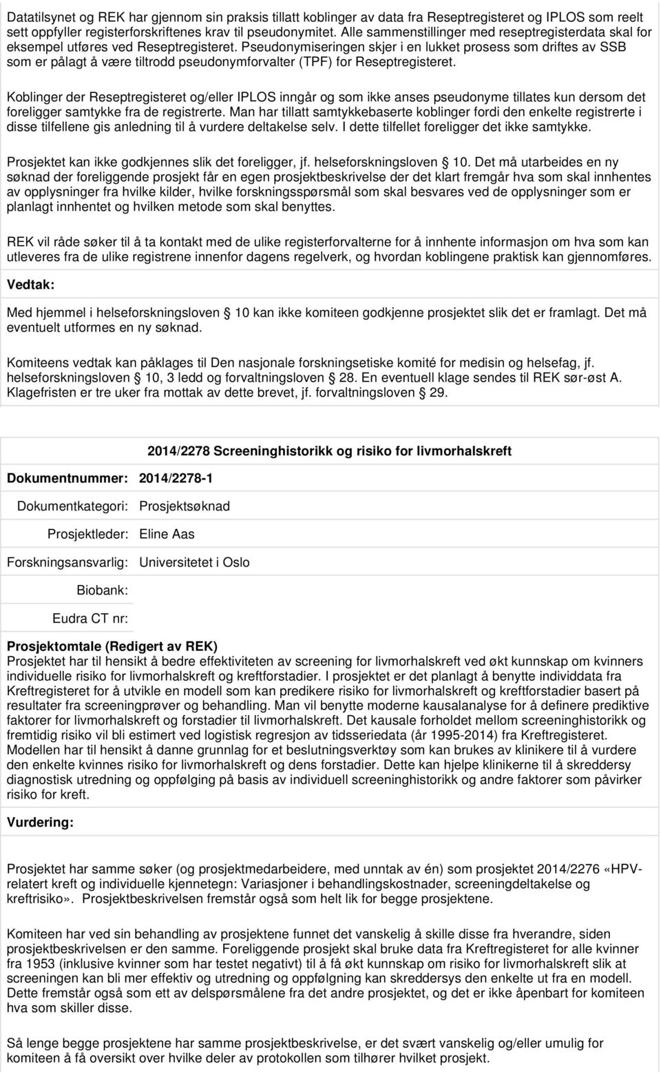 Pseudonymiseringen skjer i en lukket prosess som driftes av SSB som er pålagt å være tiltrodd pseudonymforvalter (TPF) for Reseptregisteret.