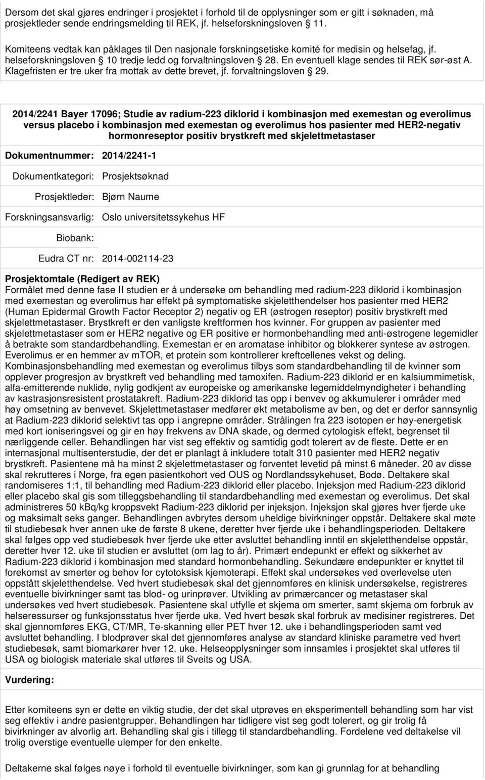 positiv brystkreft med skjelettmetastaser Dokumentnummer: 2014/2241-1 Prosjektsøknad Prosjektleder: Bjørn Naume Oslo universitetssykehus HF 2014-002114-23 Prosjektomtale (Redigert av REK) Formålet