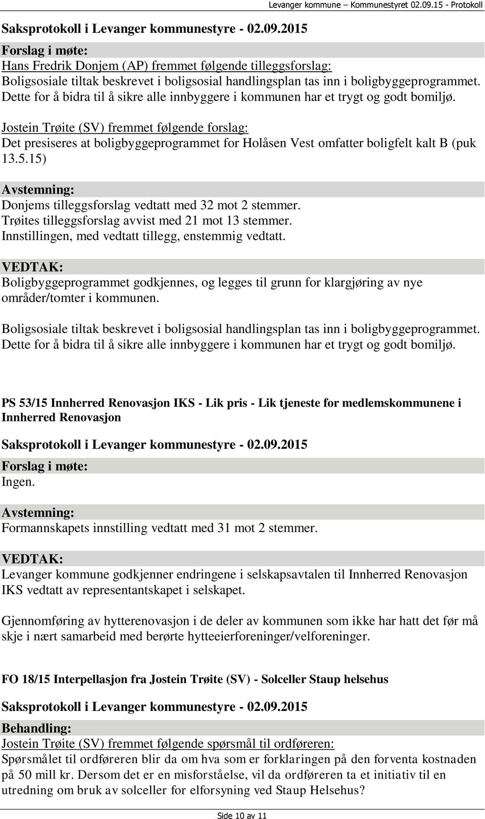 Jostein Trøite (SV) fremmet følgende forslag: Det presiseres at boligbyggeprogrammet for Holåsen Vest omfatter boligfelt kalt B (puk 13.5.15) Donjems tilleggsforslag vedtatt med 32 mot 2 stemmer.