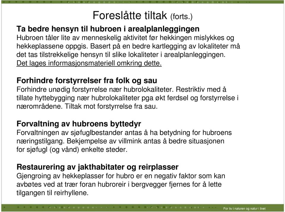 Forhindre forstyrrelser fra folk og sau Forhindre unødig forstyrrelse nær hubrolokaliteter. Restriktiv med å tillate hyttebygging nær hubrolokaliteter pga økt ferdsel og forstyrrelse i nærområdene.