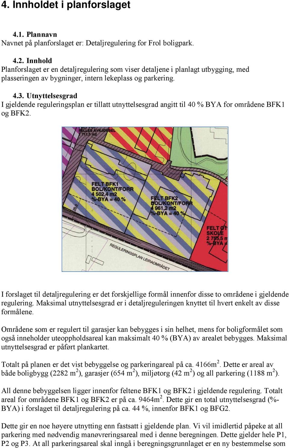 Utnyttelsesgrad I gjeldende reguleringsplan er tillatt utnyttelsesgrad angitt til 40 % BYA for områdene BFK1 og BFK2.