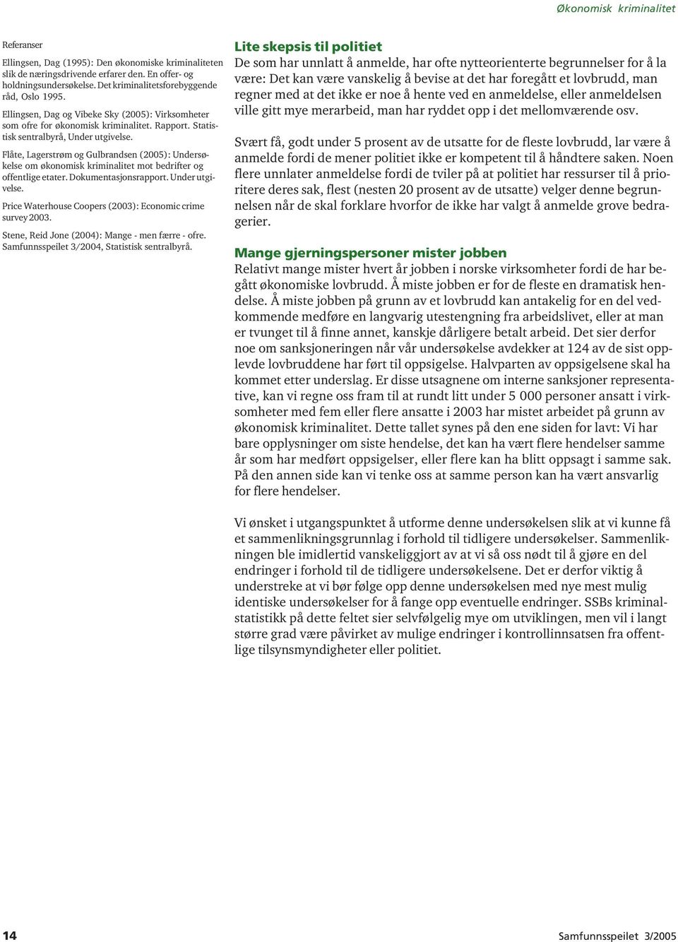 Flåte, Lagerstrøm og Gulbrandsen (2005): Undersøkelse om økonomisk kriminalitet mot bedrifter og offentlige etater. Dokumentasjonsrapport. Under utgivelse.