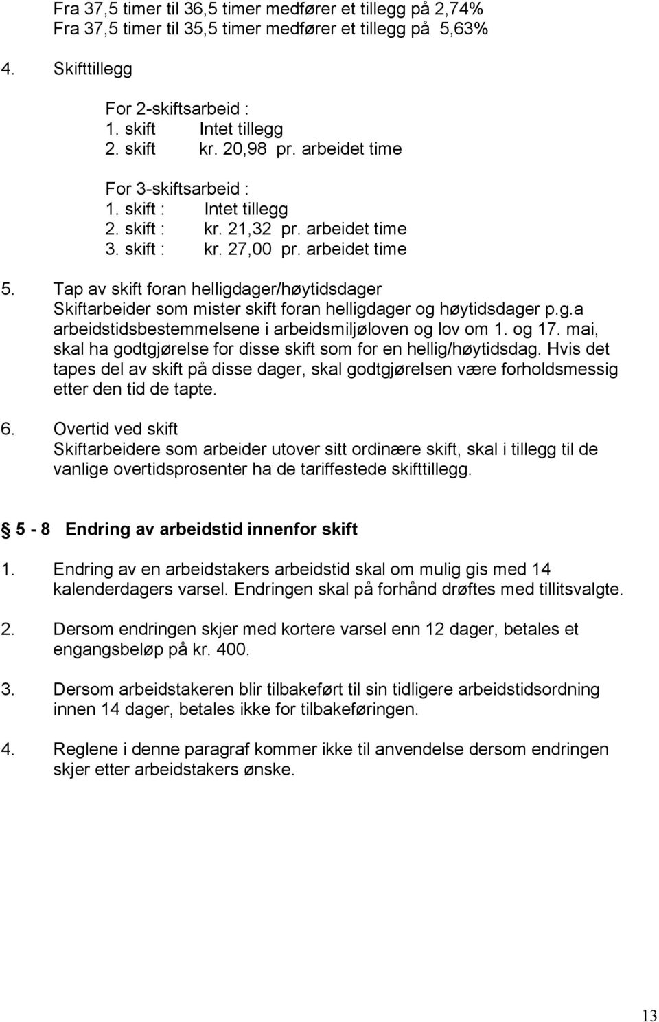 Tap av skift foran helligdager/høytidsdager Skiftarbeider som mister skift foran helligdager og høytidsdager p.g.a arbeidstidsbestemmelsene i arbeidsmiljøloven og lov om 1. og 17.