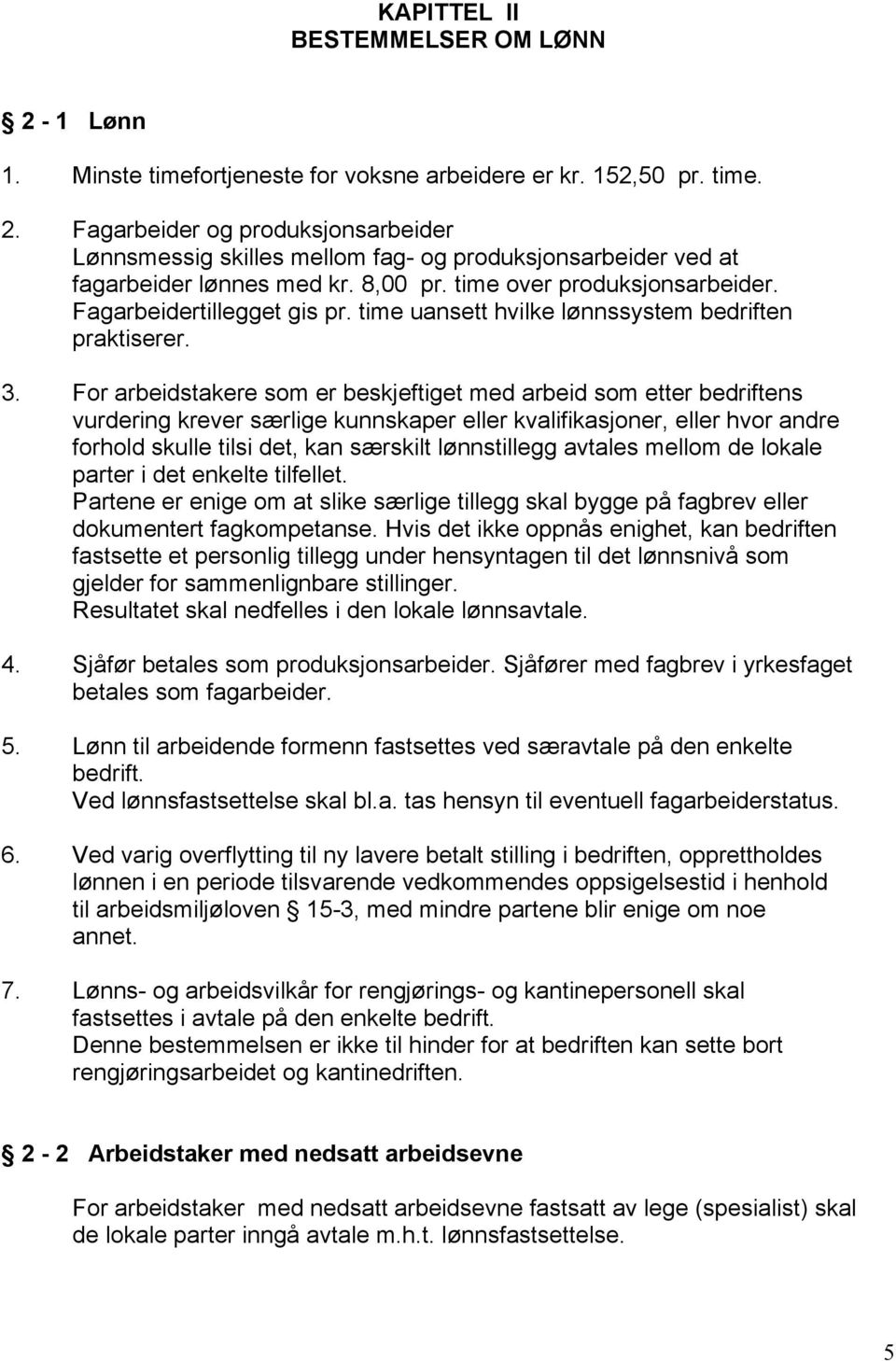 For arbeidstakere som er beskjeftiget med arbeid som etter bedriftens vurdering krever særlige kunnskaper eller kvalifikasjoner, eller hvor andre forhold skulle tilsi det, kan særskilt lønnstillegg