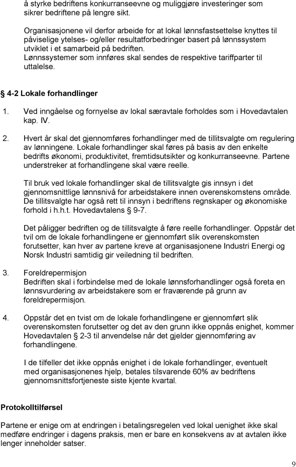 Lønnssystemer som innføres skal sendes de respektive tariffparter til uttalelse. 4-2 Lokale forhandlinger 1. Ved inngåelse og fornyelse av lokal særavtale forholdes som i Hovedavtalen kap. IV. 2.