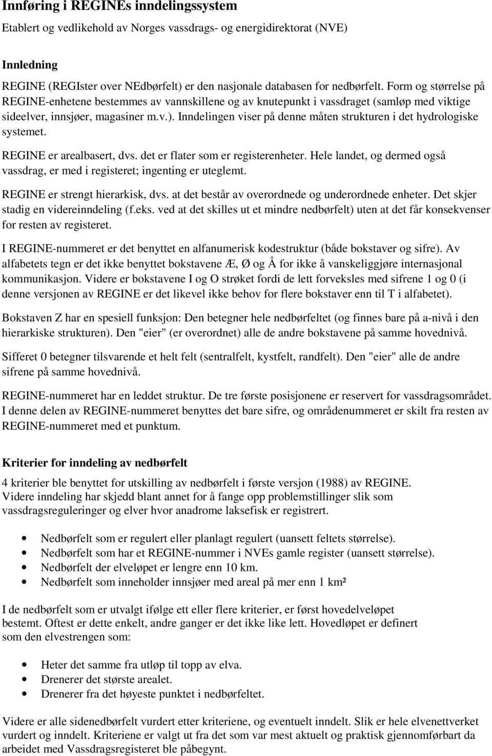 Inndelingen viser på denne måten strukturen i det hydrologiske systemet. REGINE er arealbasert, dvs. det er flater som er registerenheter.