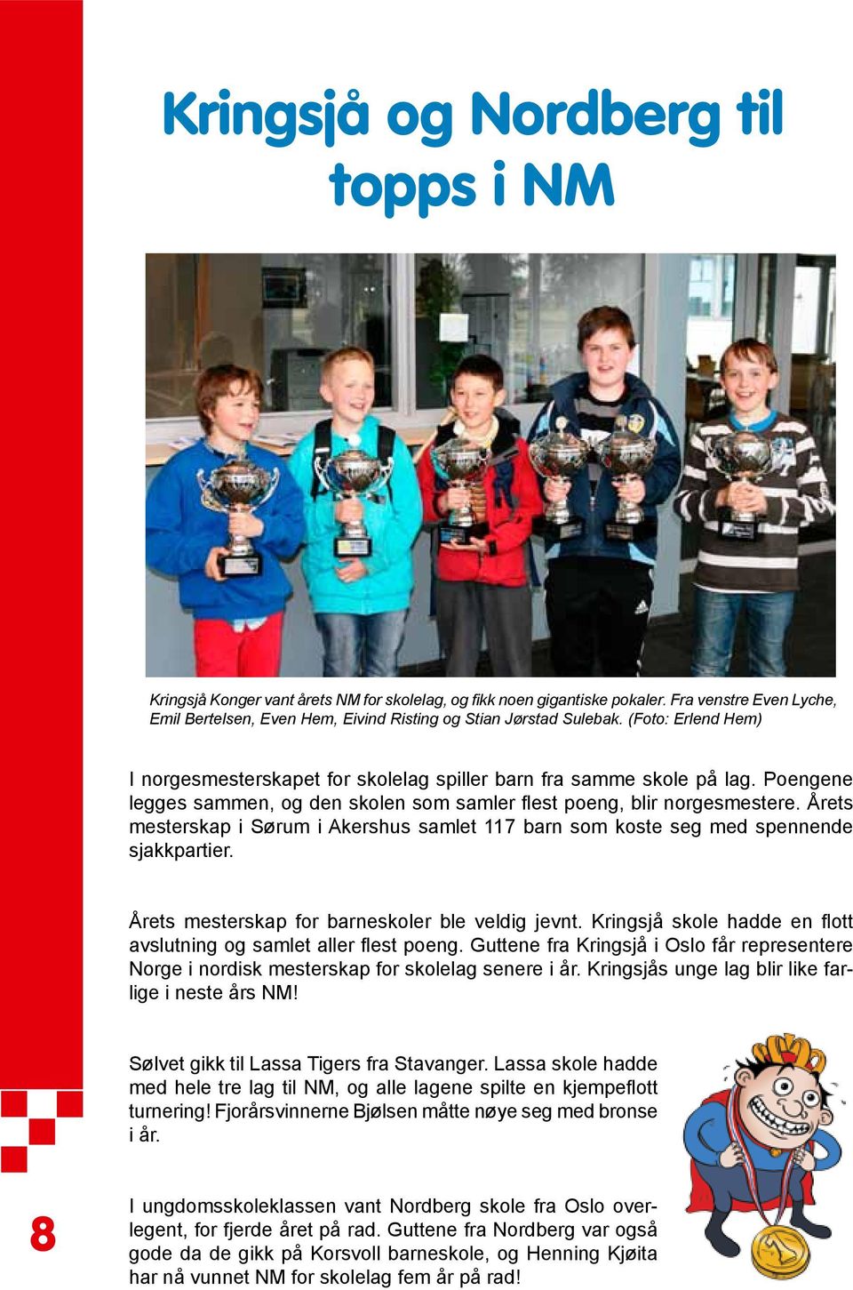 Poengene legges sammen, og den skolen som samler flest poeng, blir norgesmestere. Årets mesterskap i Sørum i Akershus samlet 117 barn som koste seg med spennende sjakkpartier.