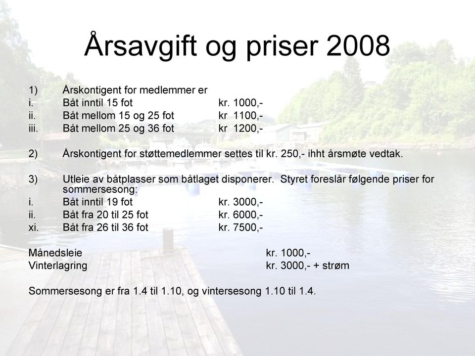 til kr. 250,- ihht årsmøte vedtak. 3) Utleie av båtplasser som båtlaget disponerer.