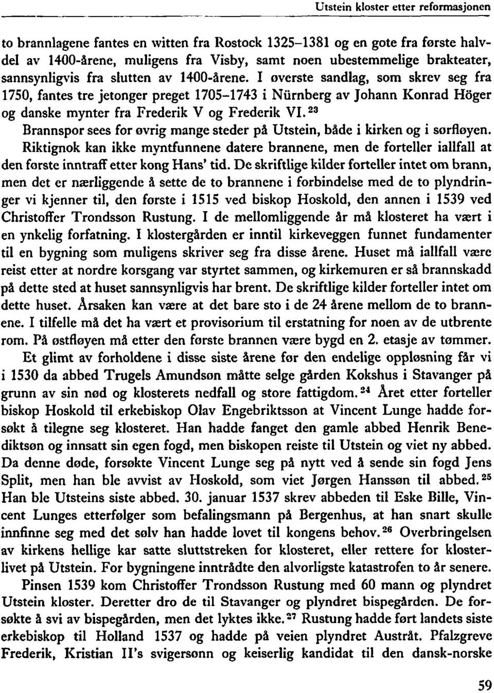 I overste sandlag, som skrev seg fra 1750, fantes tre jetonger preget 1705-1743 i Nurnberg av Johann Konrad Hoger og danske mynter fra Frederik V og Frederik VI.