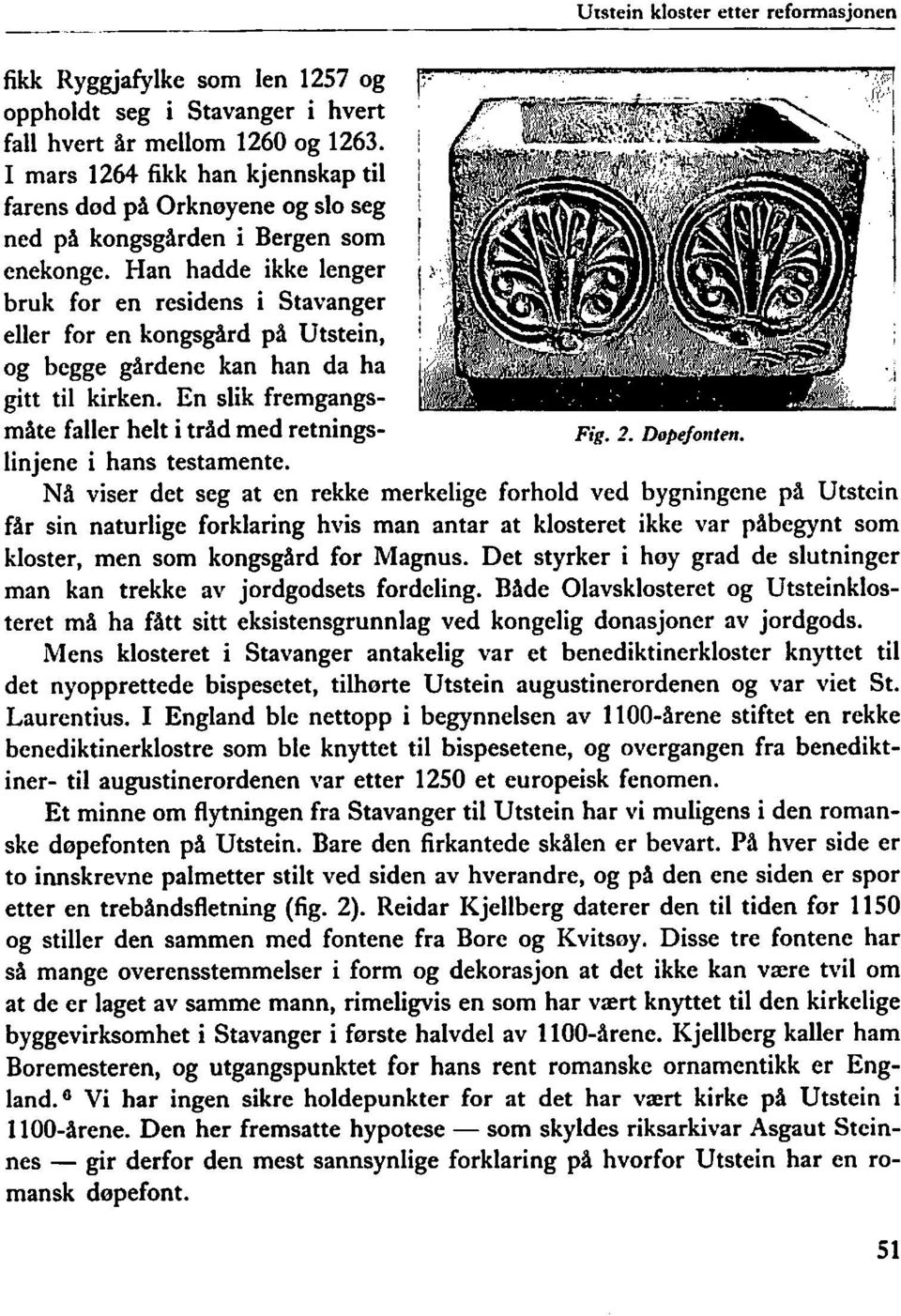 Han hadde ikke lenger bruk for en residens i Stavanger eller for en kongsgrd på Utstein, og begge gårdene kan han da ha gitt til kirken. En slik fremgangsmåte faller helt i tråd med retnings- ~ig. 2.