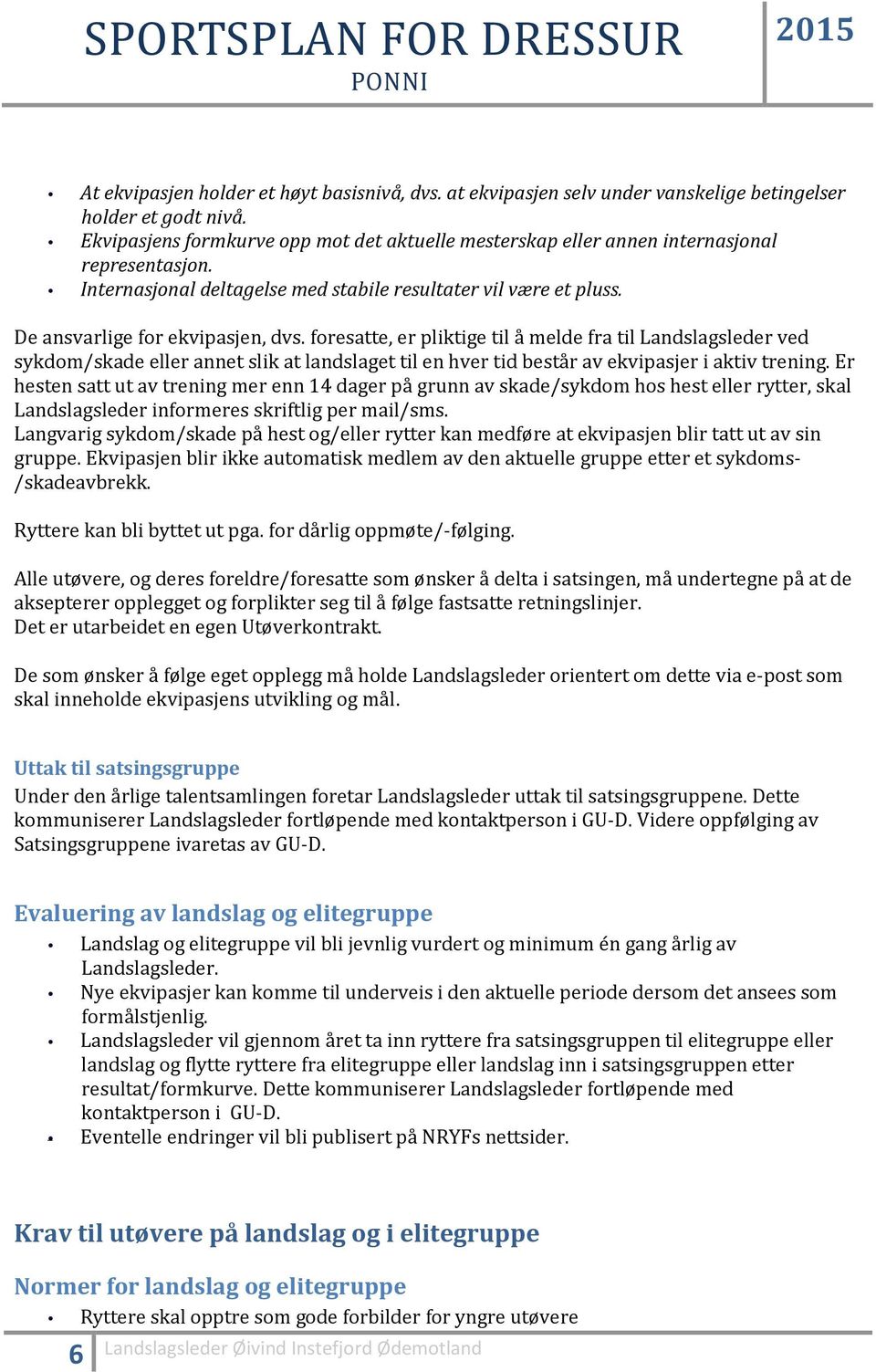 foresatte, er pliktige til å melde fra til Landslagsleder ved sykdom/skade eller annet slik at landslaget til en hver tid består av ekvipasjer i aktiv trening.