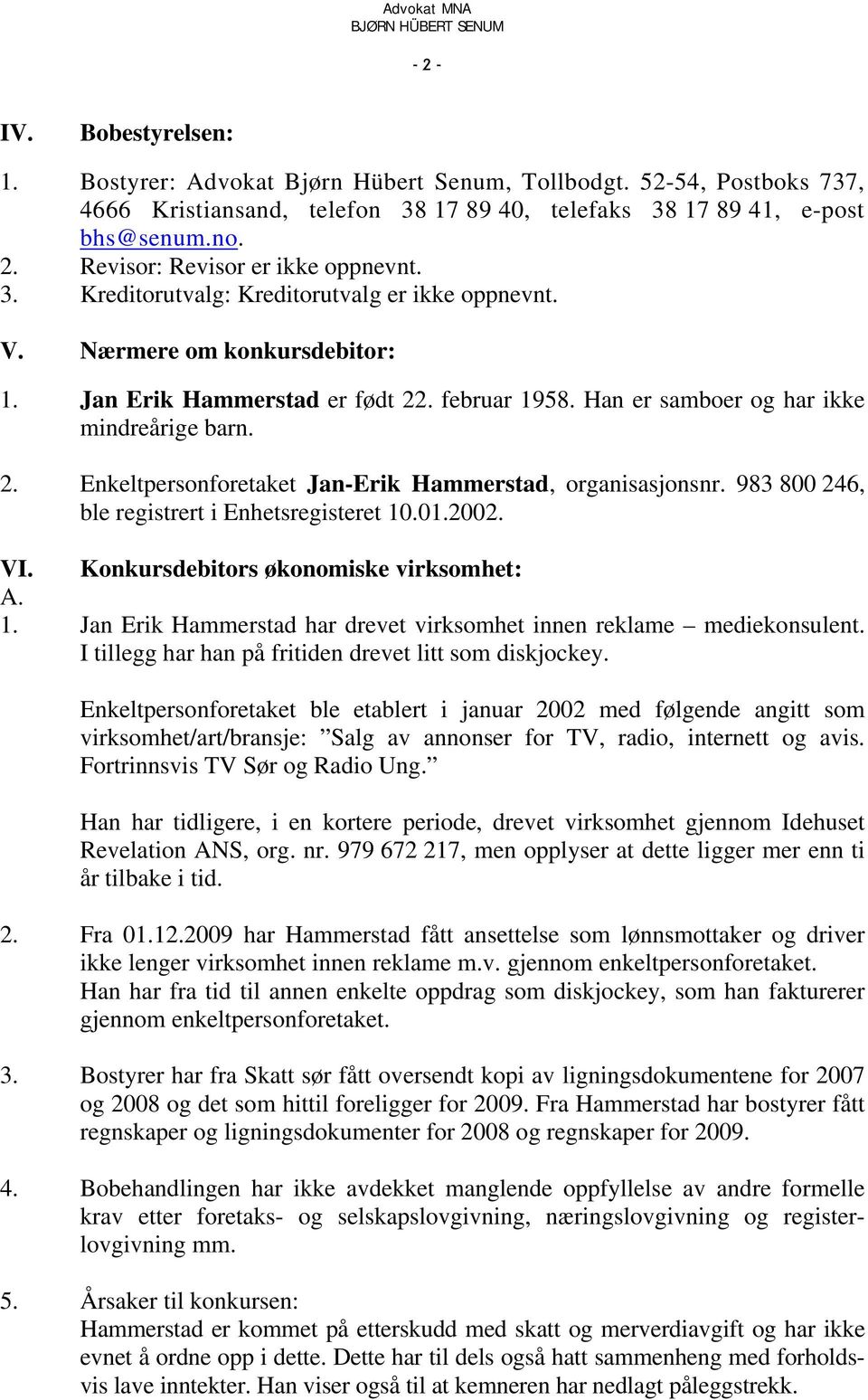 983 800 246, ble registrert i Enhetsregisteret 10.01.2002. VI. Konkursdebitors økonomiske virksomhet: A. 1. Jan Erik Hammerstad har drevet virksomhet innen reklame mediekonsulent.