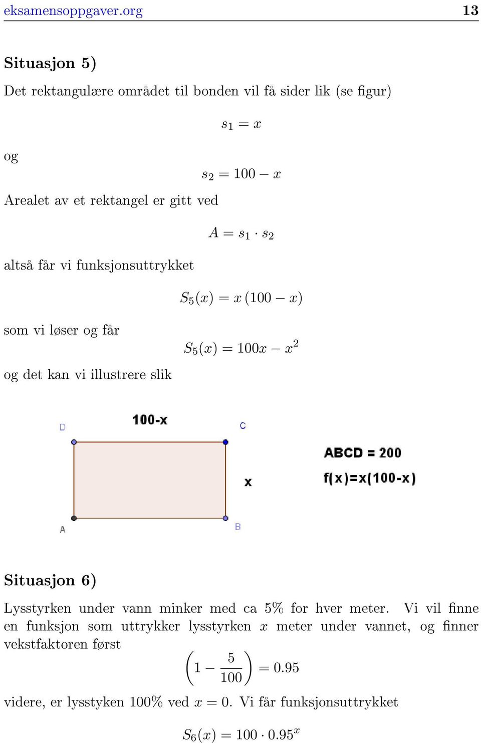 ved A = s 1 s 2 altså får vi funksjonsuttrykket S 5 (x) = x (100 x) som vi løser og får og det kan vi illustrere slik S 5 (x) = 100x x 2