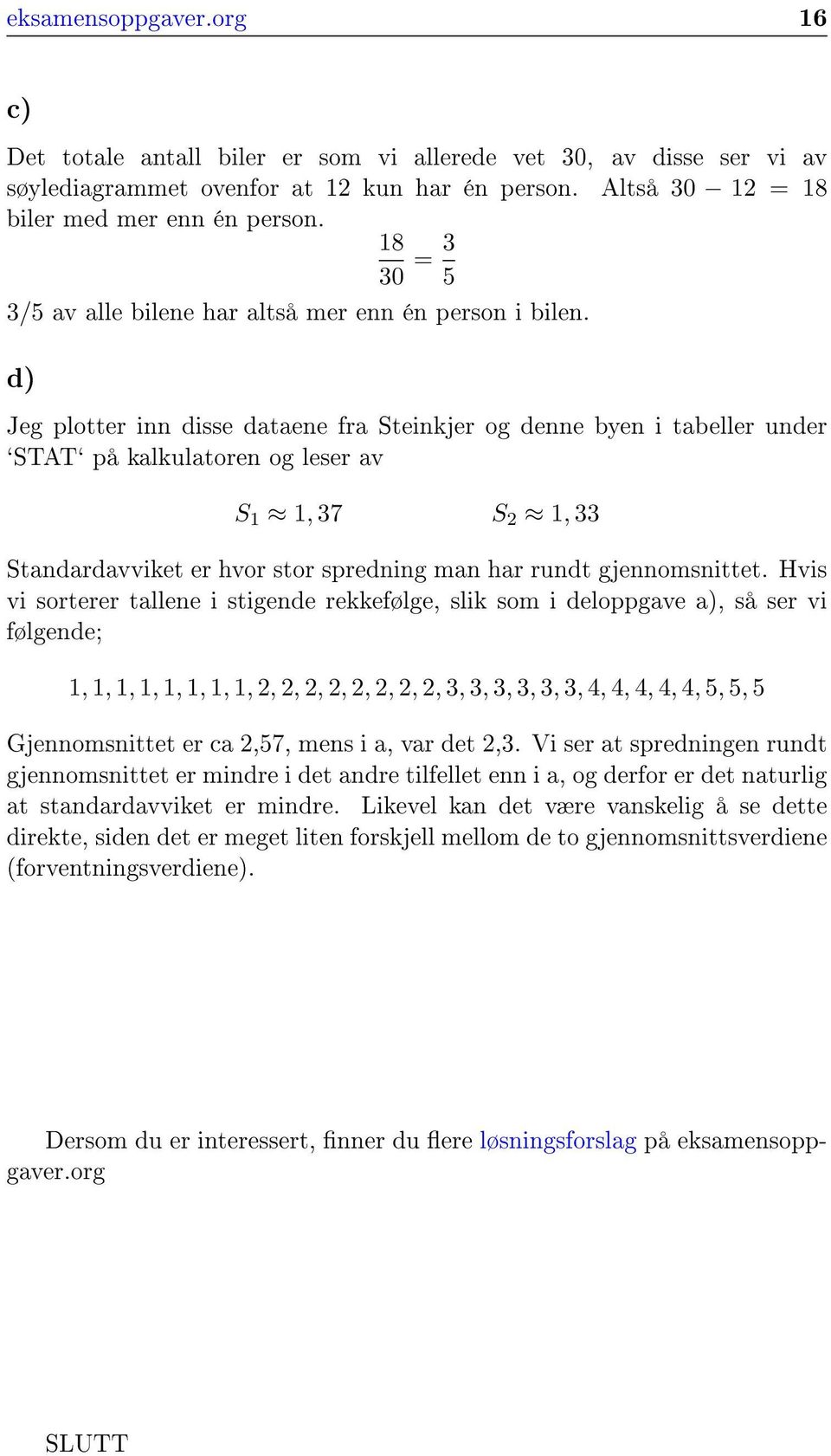 d) Jeg plotter inn disse dataene fra Steinkjer og denne byen i tabeller under `STAT` på kalkulatoren og leser av S 1 1, 37 S 2 1, 33 Standardavviket er hvor stor spredning man har rundt