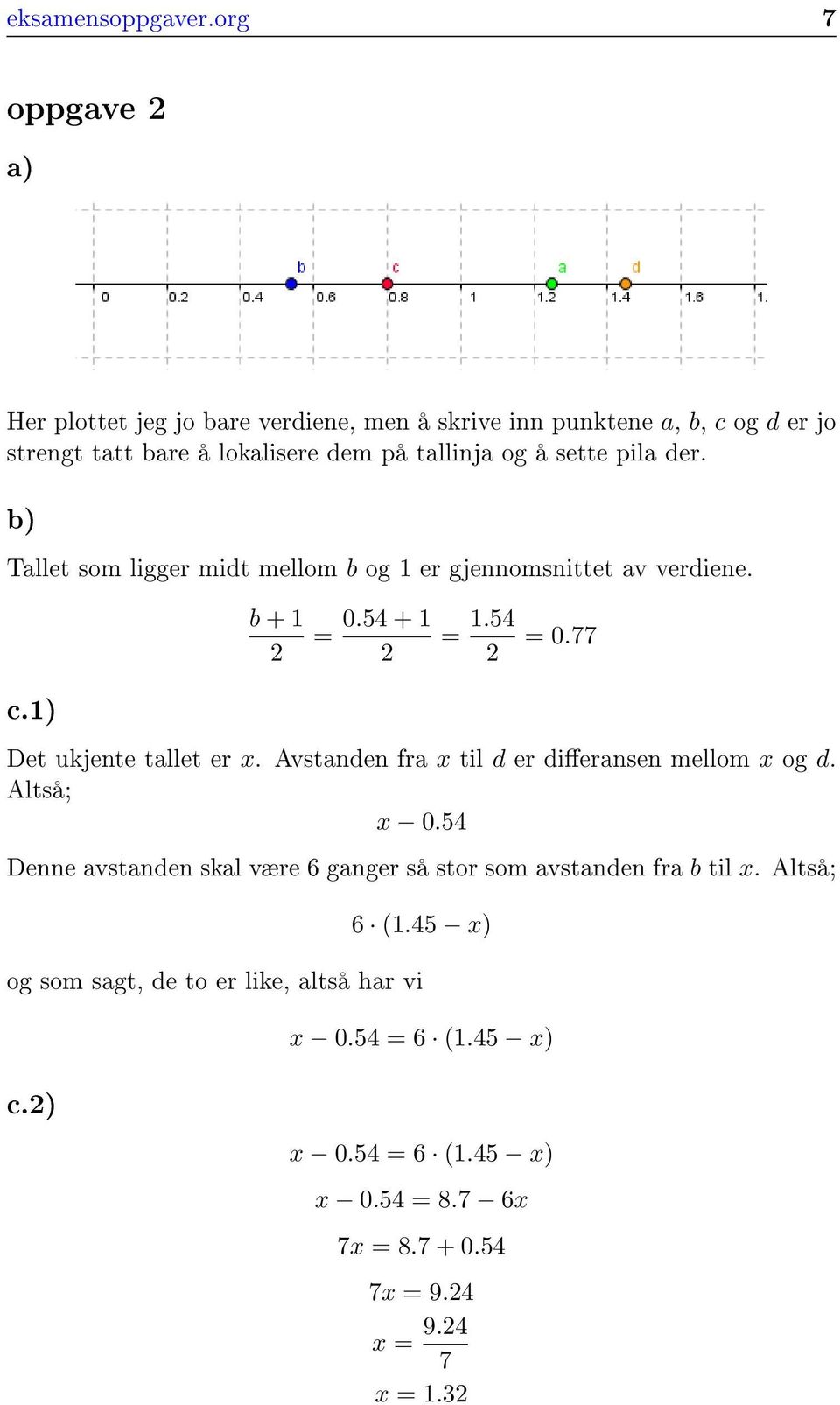 sette pila der. b) Tallet som ligger midt mellom b og 1 er gjennomsnittet av verdiene. b + 1 2 = 0.54 + 1 2 = 1.54 2 = 0.77 c.1) Det ukjente tallet er x.