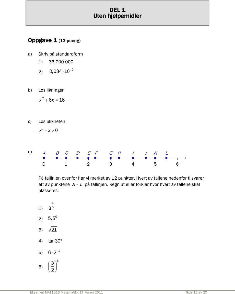 Hvert av tallene nedenfor tilsvarer ett av punktene A L på tallinjen.