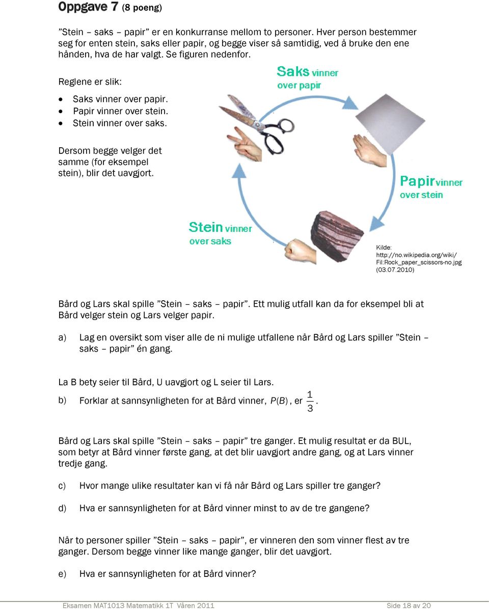 Papir vinner over stein. Stein vinner over saks. Dersom begge velger det samme (for eksempel stein), blir det uavgjort. Kilde: http://no.wikipedia.org/wiki/ Fil:Rock_paper_scissors-no.jpg (03.07.