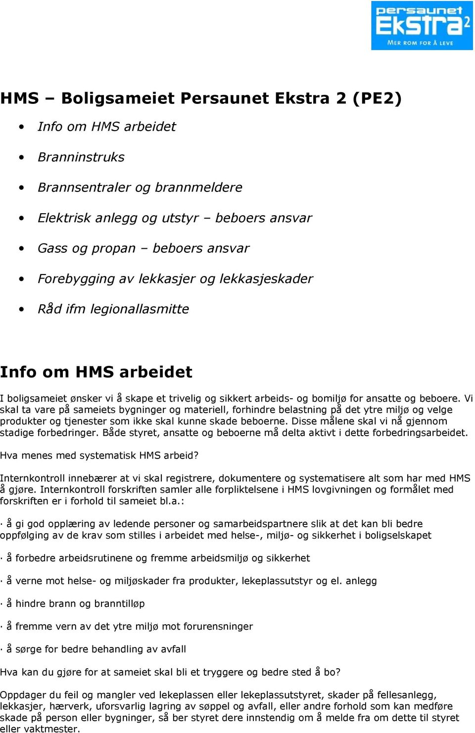 Vi skal ta vare på sameiets bygninger og materiell, forhindre belastning på det ytre miljø og velge produkter og tjenester som ikke skal kunne skade beboerne.